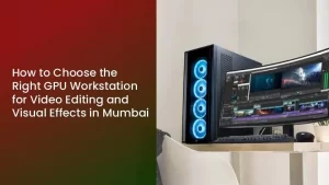 Read more about the article How to Choose the Right GPU Workstation for Video Editing and Visual Effects in Mumbai