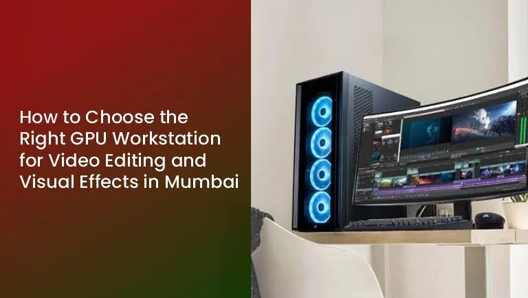 You are currently viewing How to Choose the Right GPU Workstation for Video Editing and Visual Effects in Mumbai