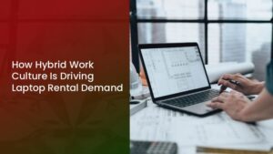 Read more about the article How Hybrid Work Culture Is Driving Laptop Rental Demand