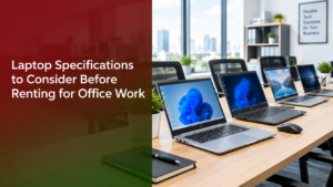 Read more about the article Laptop Specifications to Consider Before Renting for Office Work