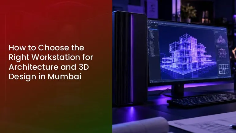 You are currently viewing How to Choose the Right Workstation for Architecture and 3D Design in Mumbai