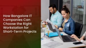 Read more about the article How Bangalore IT Companies Can Choose the Right Workstation for Short-Term Projects